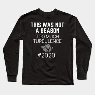 This Was Not A Season Too Much Turbulence 2020 Long Sleeve T-Shirt